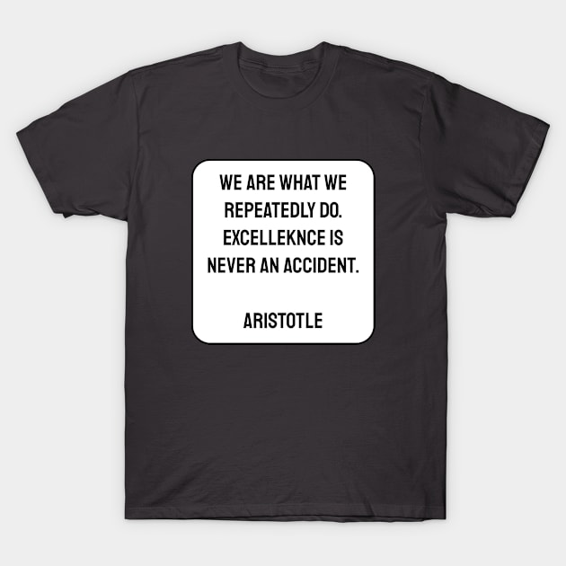 Aristotle quotes - We are what we repeatedly do. Excellence, then, is not an act, but a habit. T-Shirt by InspireMe